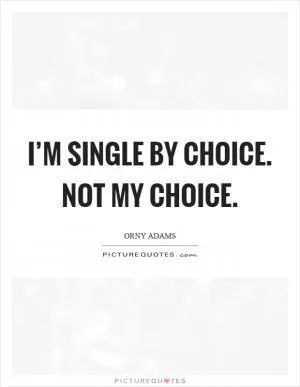 I’m single by choice. Not my choice Picture Quote #1