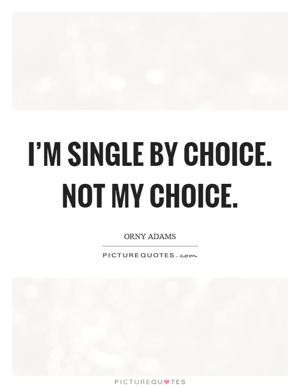 I'm single by choice. Not my choice Picture Quote #1