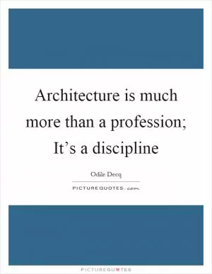 Architecture is much more than a profession; It’s a discipline Picture Quote #1