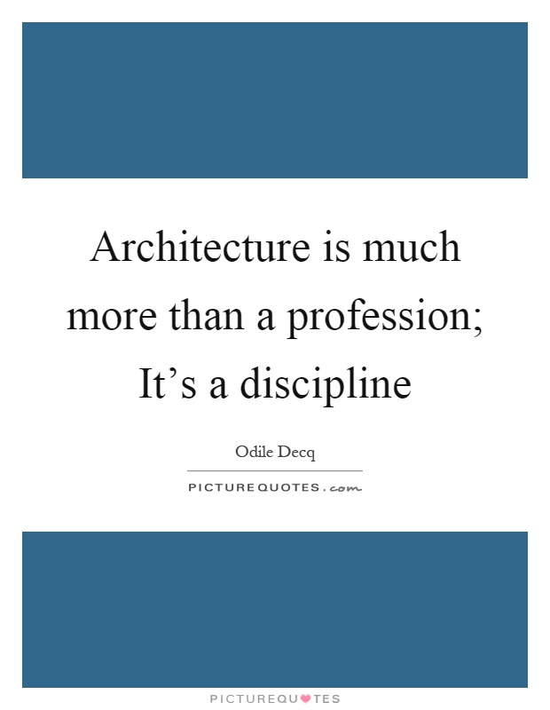 Architecture is much more than a profession; It's a discipline Picture Quote #1