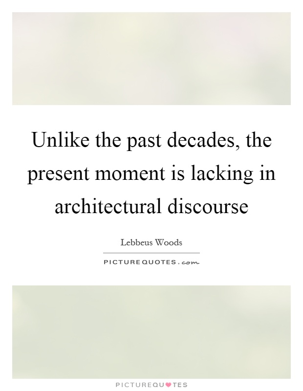 Unlike the past decades, the present moment is lacking in architectural discourse Picture Quote #1