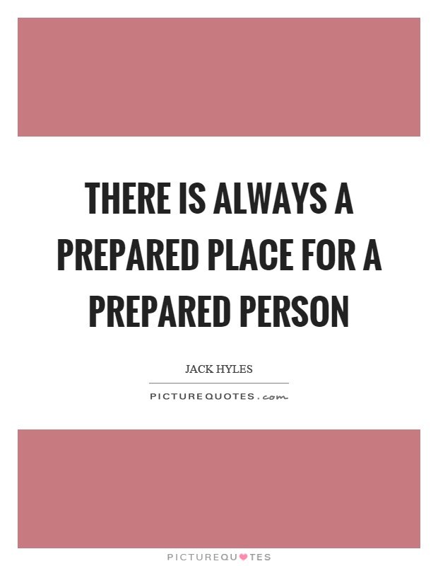 There is always a prepared place for a prepared person Picture Quote #1