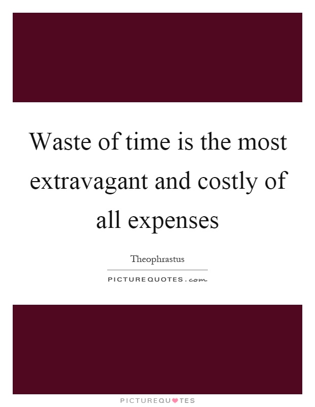 Waste of time is the most extravagant and costly of all expenses Picture Quote #1