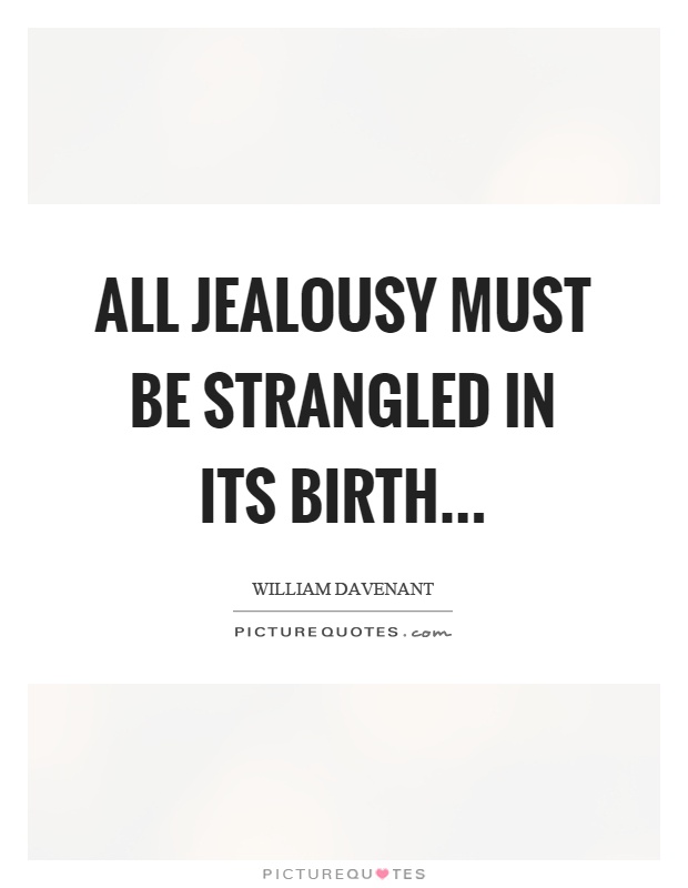 All jealousy must be strangled in its birth Picture Quote #1