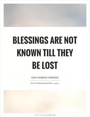 Blessings are not known till they be lost Picture Quote #1