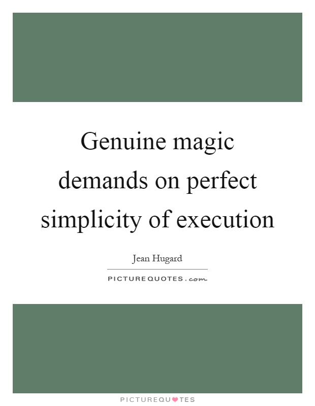 Genuine magic demands on perfect simplicity of execution Picture Quote #1