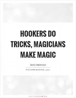 Hookers do tricks, magicians make magic Picture Quote #1
