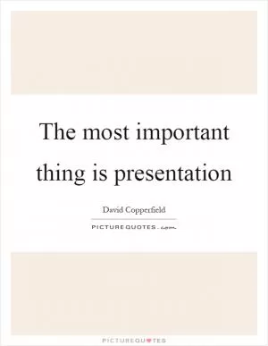 The most important thing is presentation Picture Quote #1