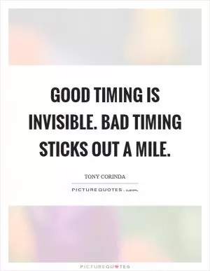 Good timing is invisible. Bad timing sticks out a mile Picture Quote #1