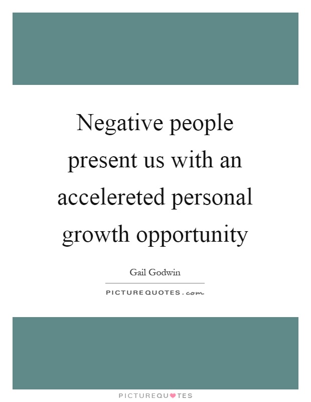 Negative people present us with an accelereted personal growth opportunity Picture Quote #1