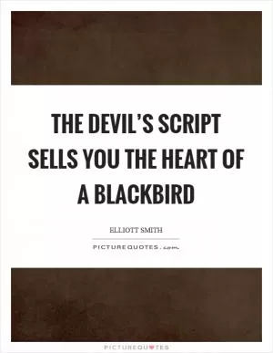 The devil’s script sells you the heart of a blackbird Picture Quote #1