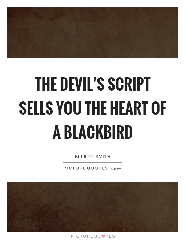 The devil's script sells you the heart of a blackbird Picture Quote #1
