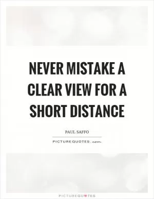 Never mistake a clear view for a short distance Picture Quote #1