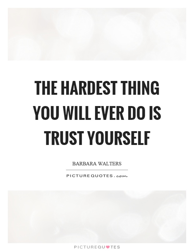 The hardest thing you will ever do is trust yourself Picture Quote #1