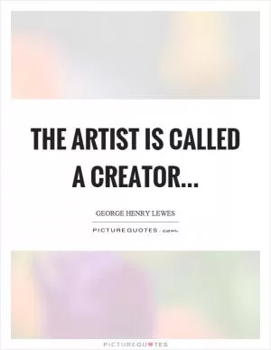 The artist is called a creator Picture Quote #1