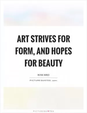 Art strives for form, and hopes for beauty Picture Quote #1