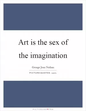 Art is the sex of the imagination Picture Quote #1