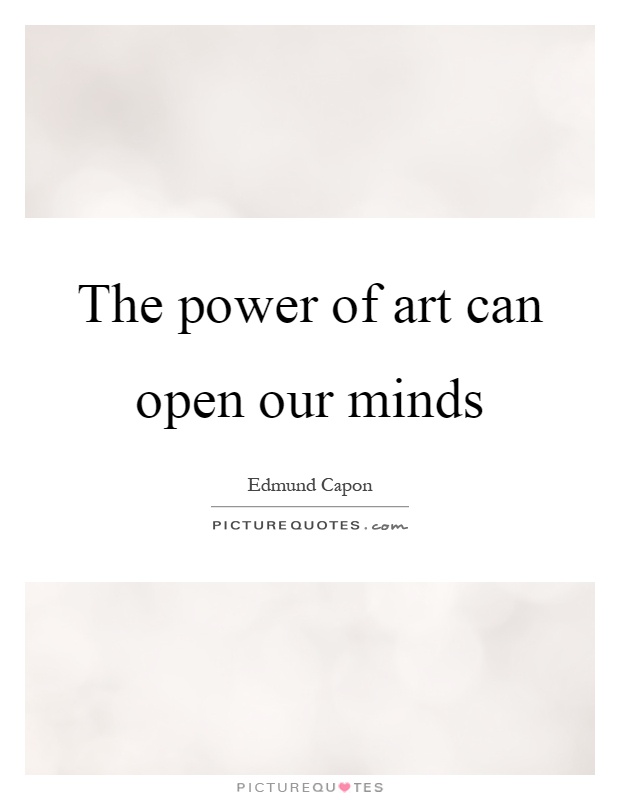 The power of art can open our minds Picture Quote #1