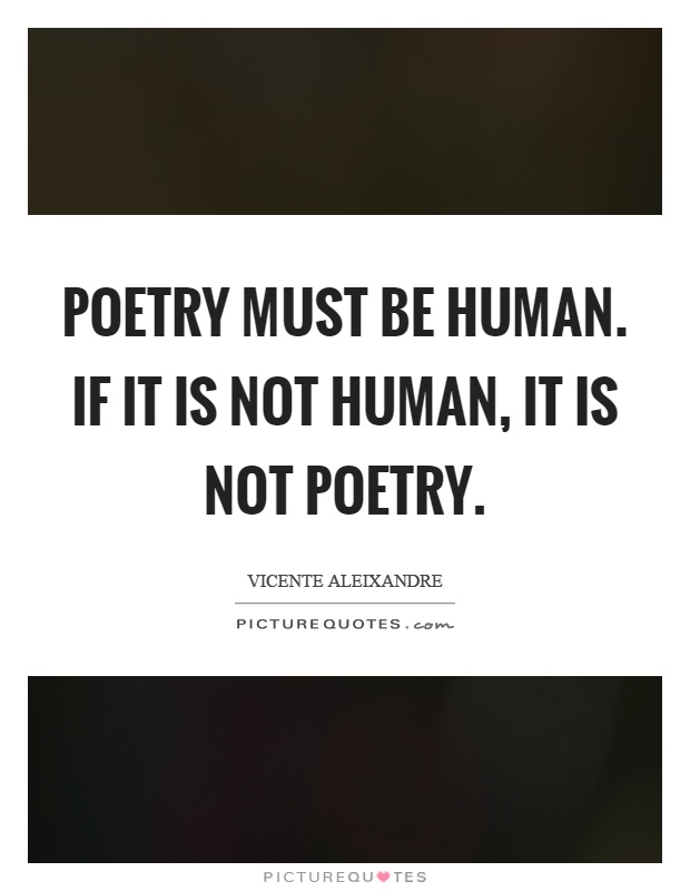 Poetry must be human. If it is not human, it is not poetry Picture Quote #1