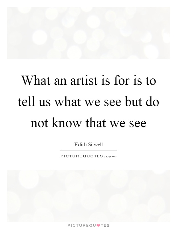 What an artist is for is to tell us what we see but do not know that we see Picture Quote #1