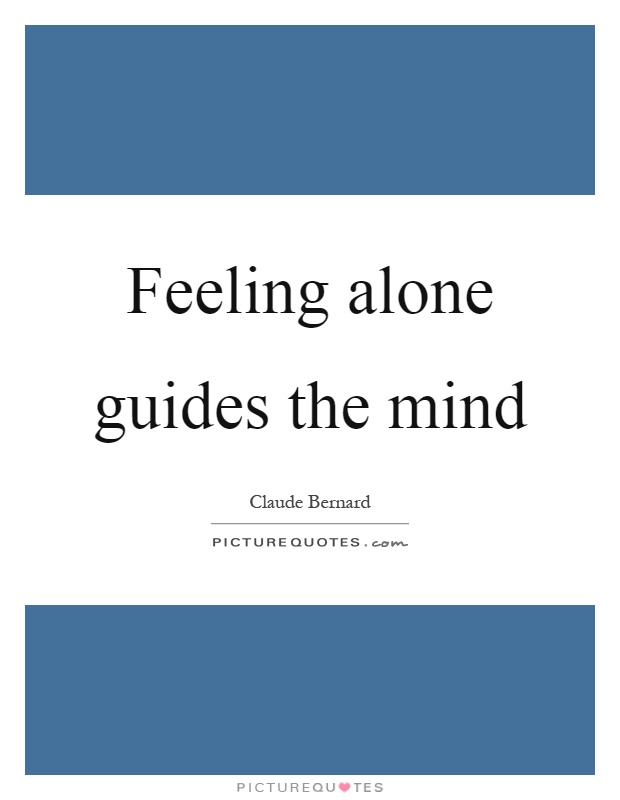 Feeling alone guides the mind Picture Quote #1
