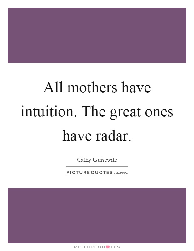 All mothers have intuition. The great ones have radar Picture Quote #1