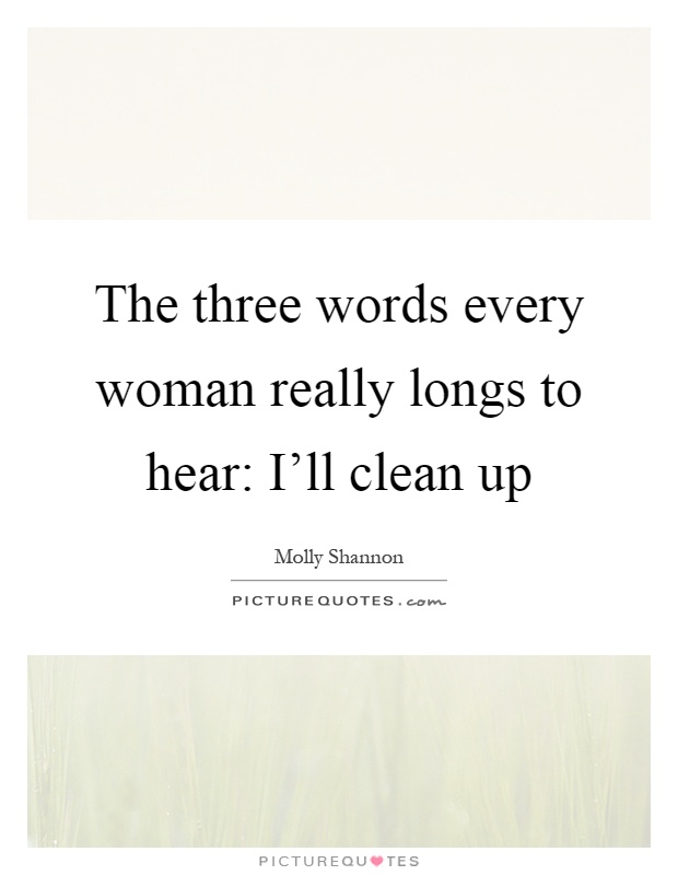 The three words every woman really longs to hear: I'll clean up Picture Quote #1
