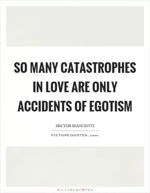 So many catastrophes in love are only accidents of egotism Picture Quote #1