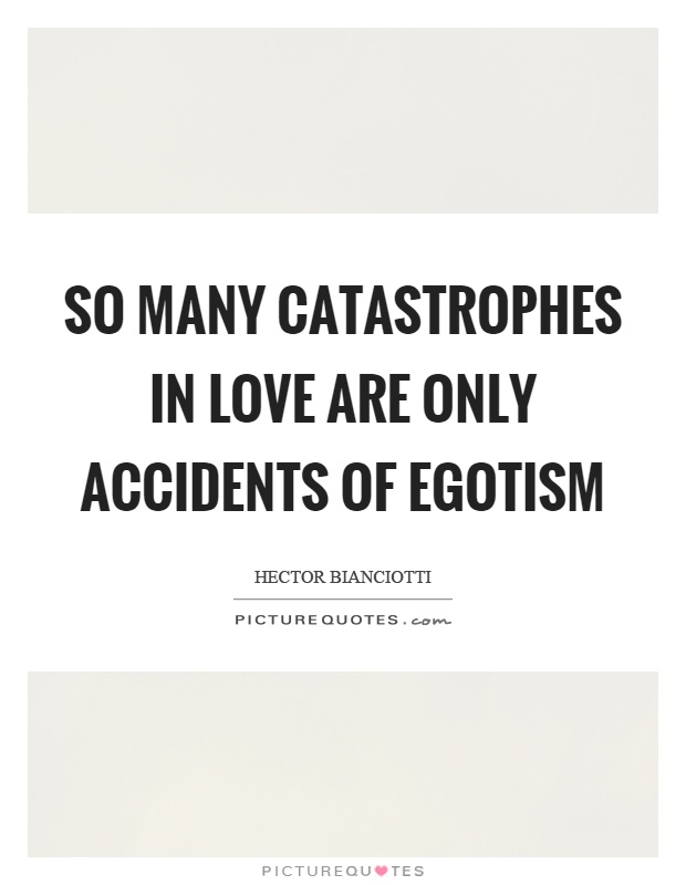 So many catastrophes in love are only accidents of egotism Picture Quote #1