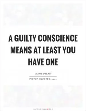 A guilty conscience means at least you have one Picture Quote #1