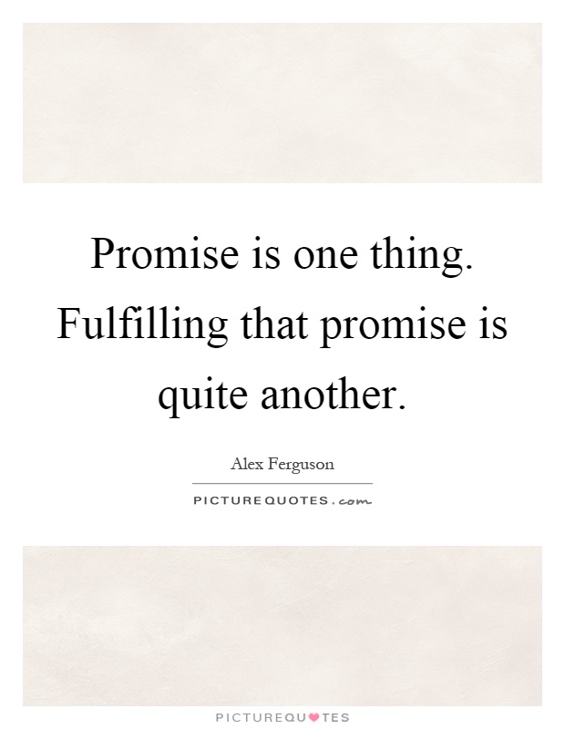 Promise is one thing. Fulfilling that promise is quite another Picture Quote #1