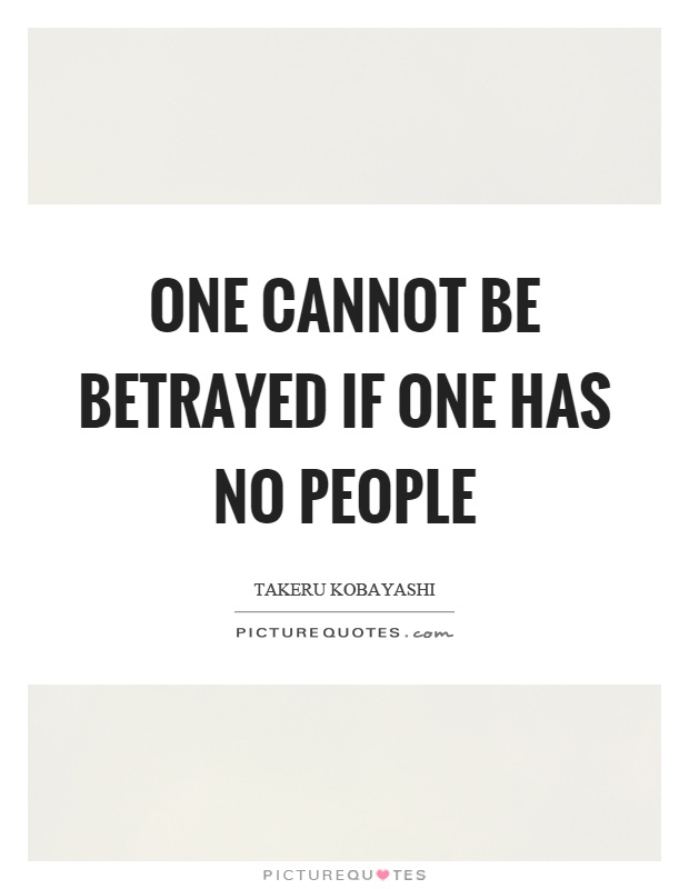 One cannot be betrayed if one has no people Picture Quote #1