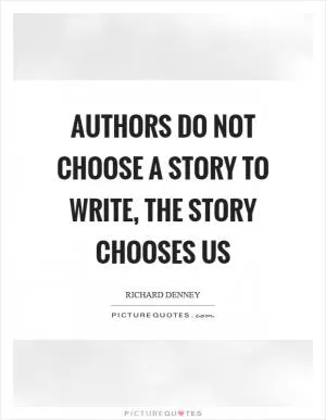 Authors do not choose a story to write, the story chooses us Picture Quote #1