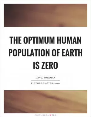 The optimum human population of earth is zero Picture Quote #1
