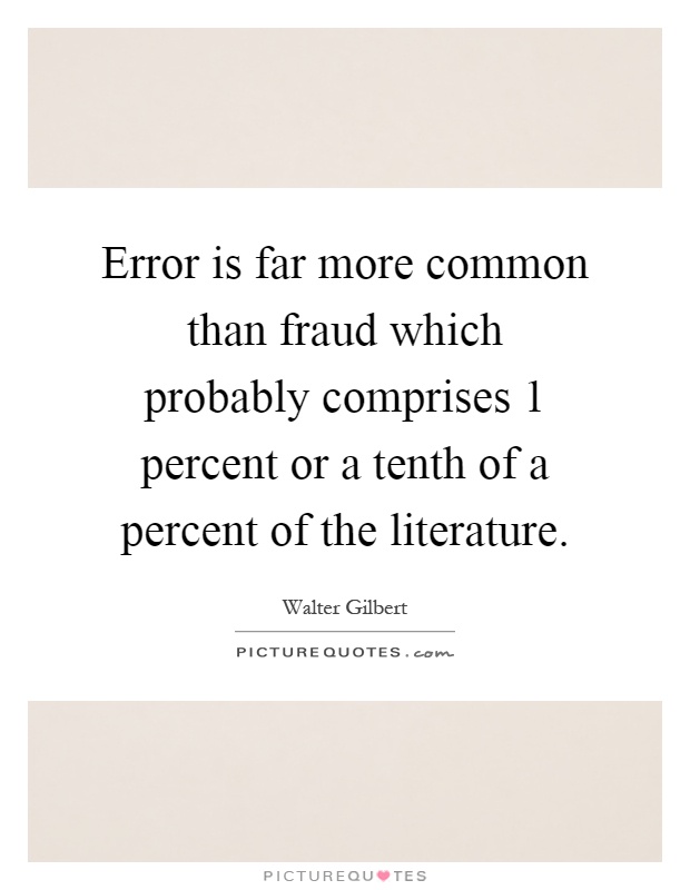 Error is far more common than fraud which probably comprises 1 percent or a tenth of a percent of the literature Picture Quote #1