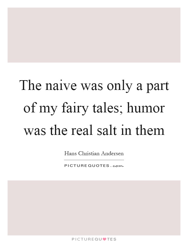 The naive was only a part of my fairy tales; humor was the real salt in them Picture Quote #1