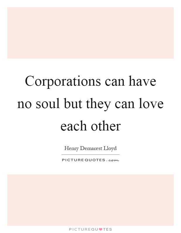 Corporations can have no soul but they can love each other Picture Quote #1