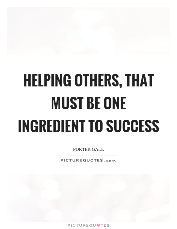 Helping others, that must be one ingredient to success Picture Quote #1