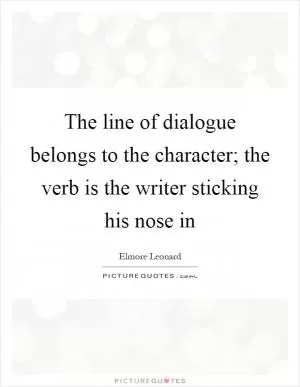 The line of dialogue belongs to the character; the verb is the writer sticking his nose in Picture Quote #1
