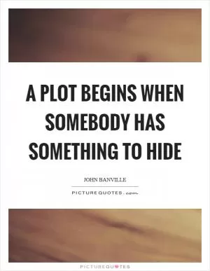 A plot begins when somebody has something to hide Picture Quote #1