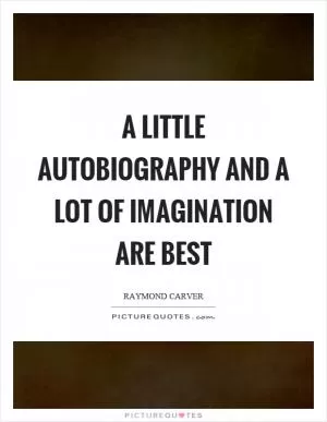 A little autobiography and a lot of imagination are best Picture Quote #1