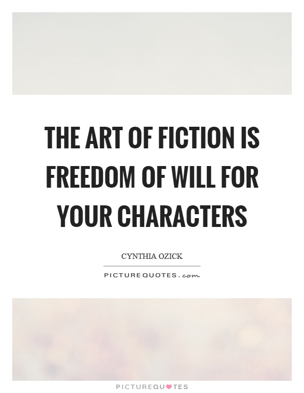The art of fiction is freedom of will for your characters Picture Quote #1