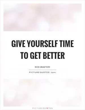 Give yourself time to get better Picture Quote #1