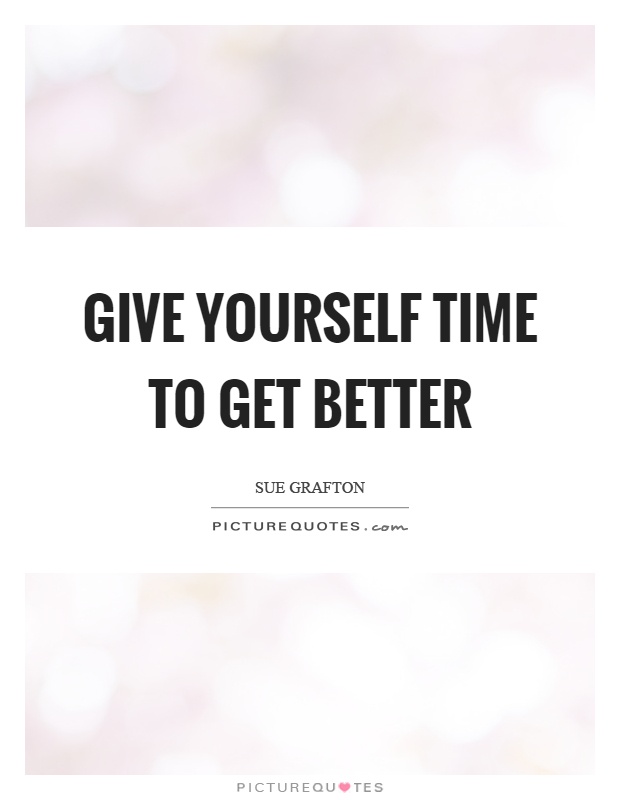 Give yourself time to get better Picture Quote #1