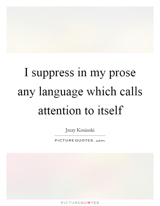I suppress in my prose any language which calls attention to itself Picture Quote #1