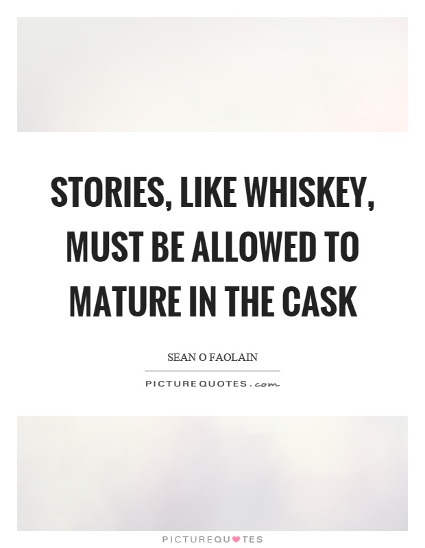 Stories, like whiskey, must be allowed to mature in the cask Picture Quote #1