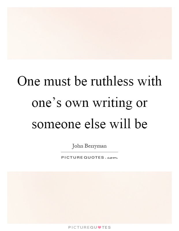 One must be ruthless with one's own writing or someone else will be Picture Quote #1