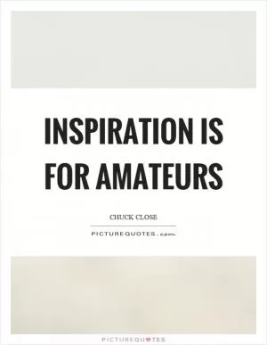 Inspiration is for amateurs Picture Quote #1