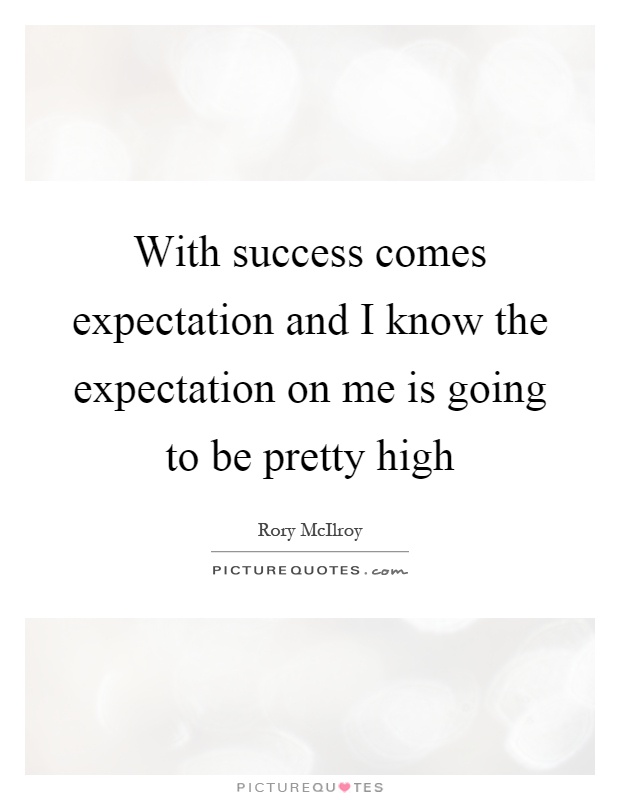 With success comes expectation and I know the expectation on me is going to be pretty high Picture Quote #1