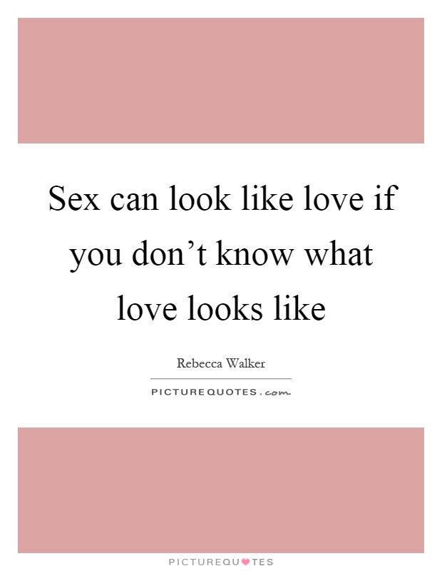 Sex can look like love if you don't know what love looks like Picture Quote #1